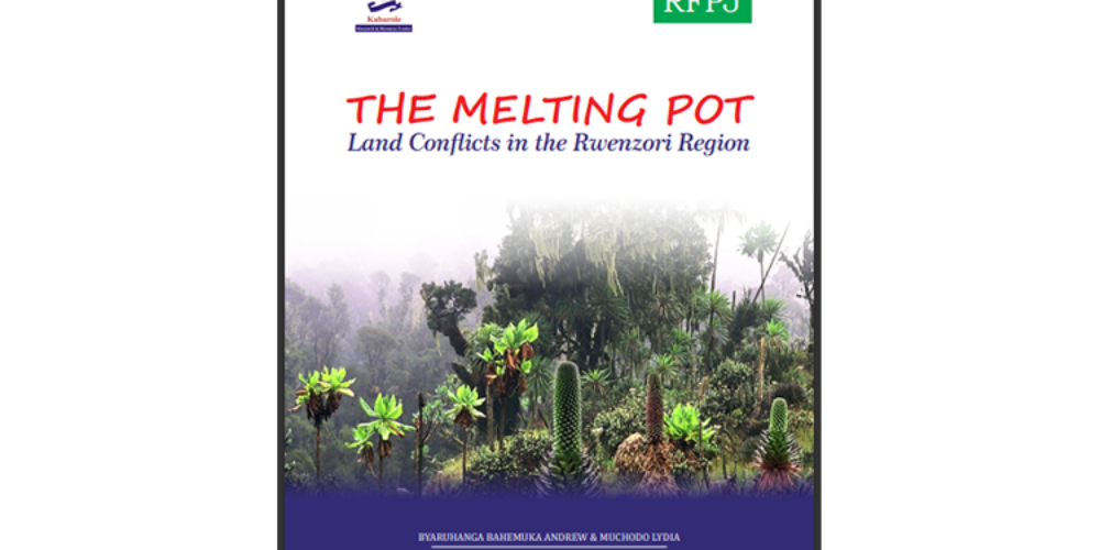 THE MELTING POT: Land Conflicts in the Rwenzori Region